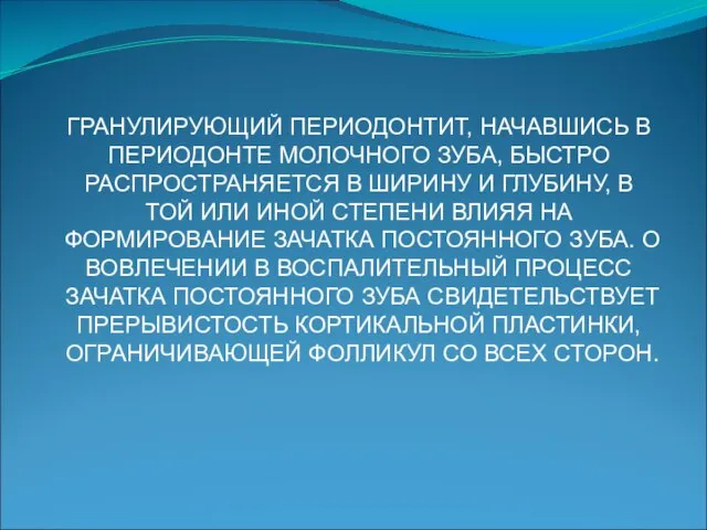 ГРАНУЛИРУЮЩИЙ ПЕРИОДОНТИТ, НАЧАВШИСЬ В ПЕРИОДОНТЕ МОЛОЧНОГО ЗУБА, БЫСТРО РАСПРОСТРАНЯЕТСЯ В ШИРИНУ