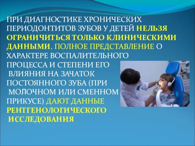 ПРИ ДИАГНОСТИКЕ ХРОНИЧЕСКИХ ПЕРИОДОНТИТОВ ЗУБОВ У ДЕТЕЙ НЕЛЬЗЯ ОГРАНИЧИТЬСЯ ТОЛЬКО КЛИНИЧЕСКИМИ