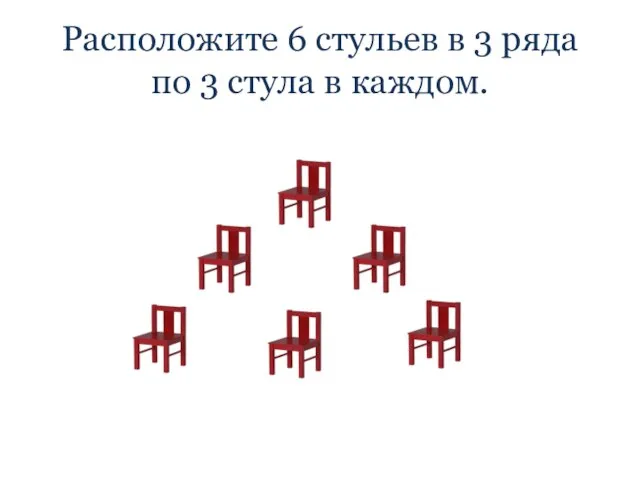 Расположите 6 стульев в 3 ряда по 3 стула в каждом.
