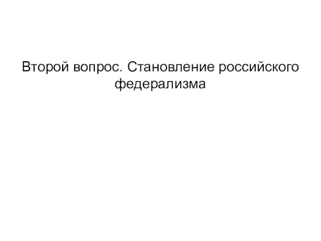 Второй вопрос. Становление российского федерализма