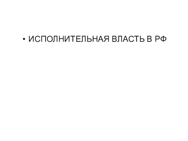 ИСПОЛНИТЕЛЬНАЯ ВЛАСТЬ В РФ