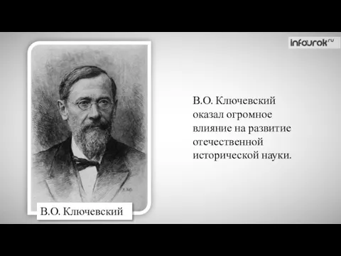 В.О. Ключевский оказал огромное влияние на развитие отечественной исторической науки. В.О. Ключевский