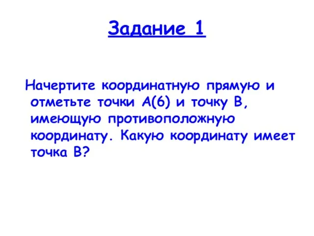 Задание 1 Начертите координатную прямую и отметьте точки А(6) и точку