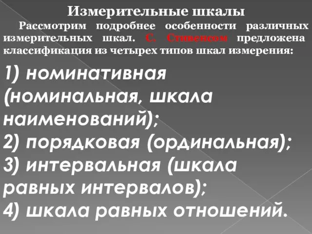 Измерительные шкалы Рассмотрим подробнее особенности различных измерительных шкал. С. Стивенсом предложена