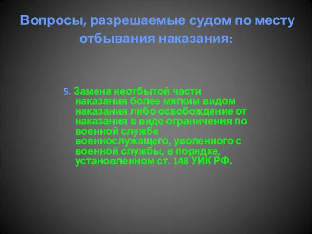 Вопросы, разрешаемые судом по месту отбывания наказания: 5. Замена неотбытой части