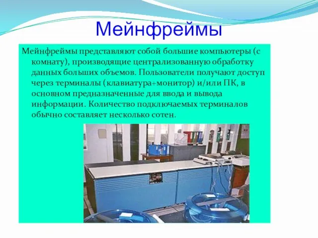 Мейнфреймы Мейнфреймы представляют собой большие компьютеры (с комнату), производящие централизованную обработку