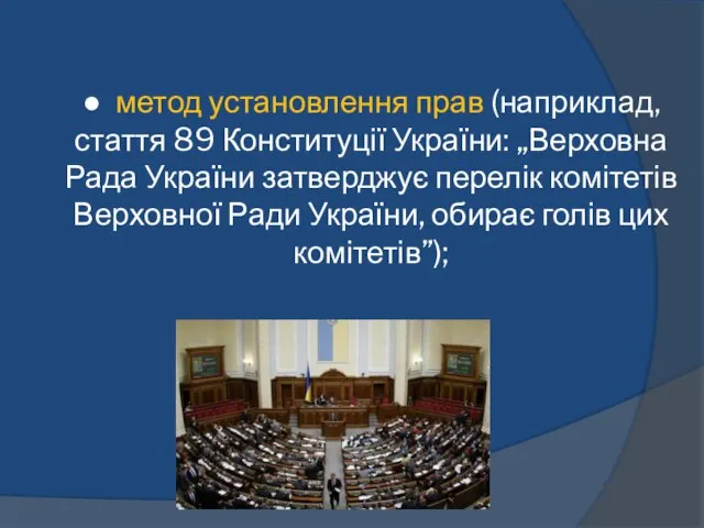 ● метод установлення прав (наприклад, стаття 89 Конституції України: „Верховна Рада