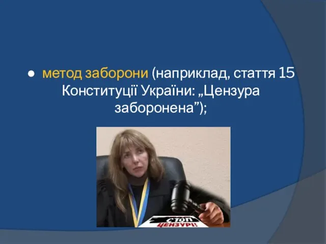 ● метод заборони (наприклад, стаття 15 Конституції України: „Цензура заборонена”);