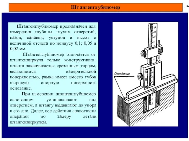 Штангенглубиномер 16 Штангенглубиномер предназначен для измерения глубины глухих отверстий, пазов, канавок,