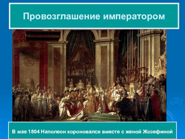 Провозглашение императором В мае 1804 Наполеон короновался вместе с женой Жозефиной