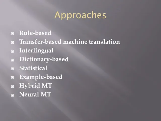 Approaches Rule-based Transfer-based machine translation Interlingual Dictionary-based Statistical Example-based Hybrid MT Neural MT