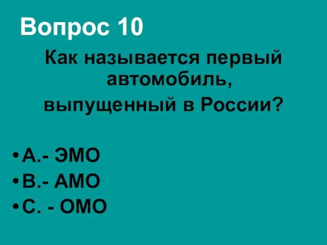 Вопрос 10 Как называется первый автомобиль, выпущенный в России? А.- ЭМО В.- АМО С. - ОМО