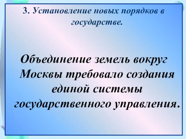 3. Установление новых порядков в государстве. Объединение земель вокруг Москвы требовало создания единой системы государственного управления.