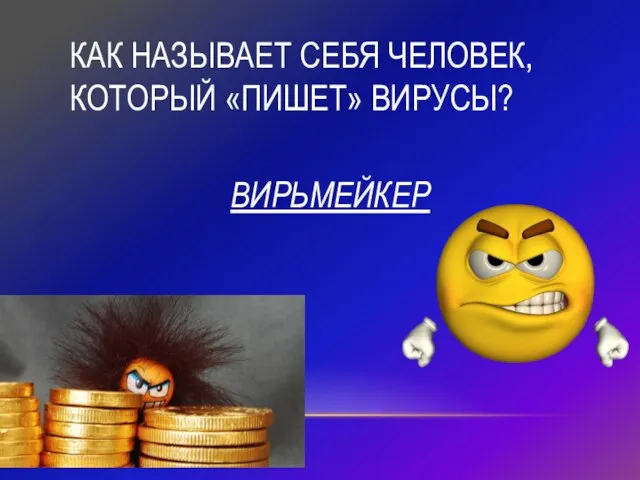 КАК НАЗЫВАЕТ СЕБЯ ЧЕЛОВЕК, КОТОРЫЙ «ПИШЕТ» ВИРУСЫ? ВИРЬМЕЙКЕР