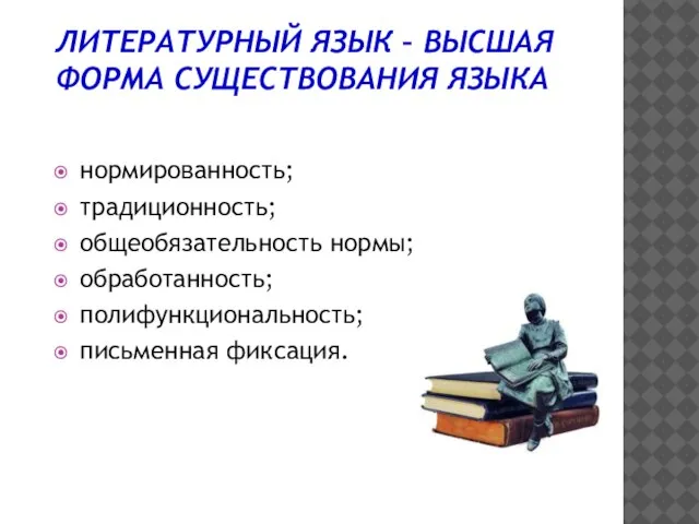 ЛИТЕРАТУРНЫЙ ЯЗЫК – ВЫСШАЯ ФОРМА СУЩЕСТВОВАНИЯ ЯЗЫКА нормированность; традиционность; общеобязательность нормы; обработанность; полифункциональность; письменная фиксация.