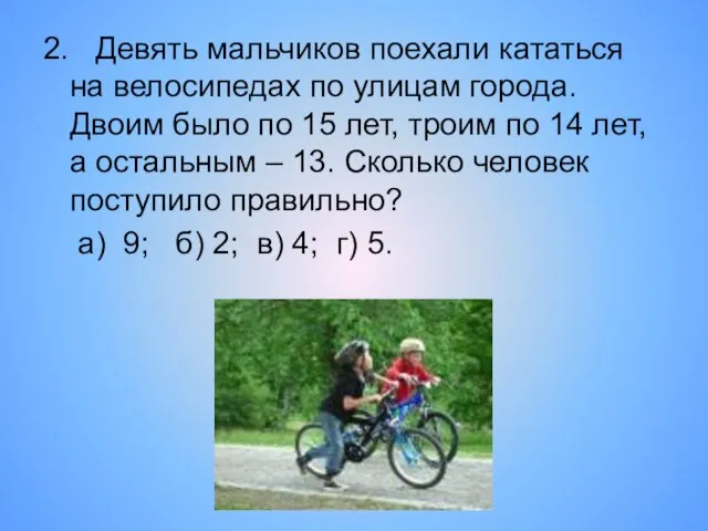 2. Девять мальчиков поехали кататься на велосипедах по улицам города. Двоим