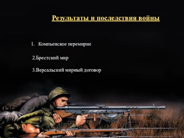 Результаты и последствия войны Компьенское перемирие 2.Брестский мир 3.Версальский мирный договор