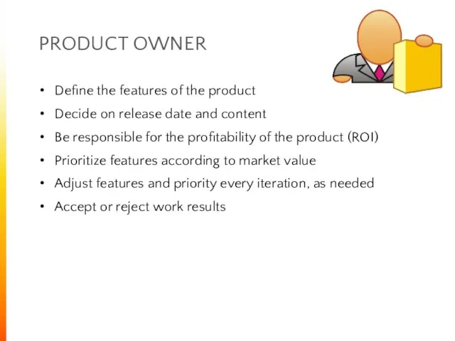 PRODUCT OWNER Define the features of the product Decide on release