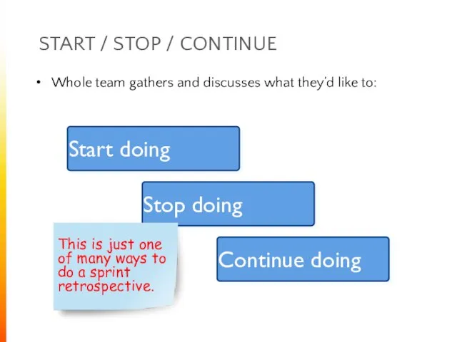 START / STOP / CONTINUE Whole team gathers and discusses what