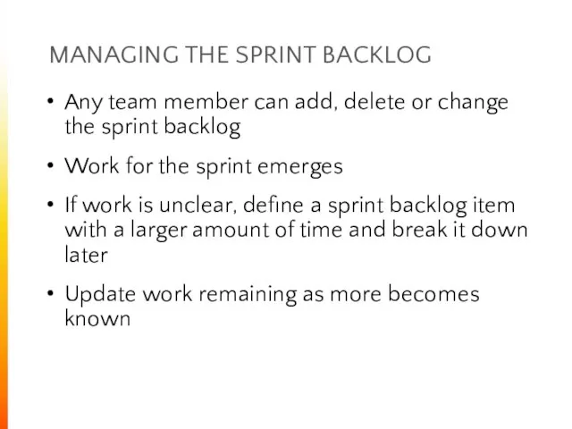 MANAGING THE SPRINT BACKLOG Any team member can add, delete or