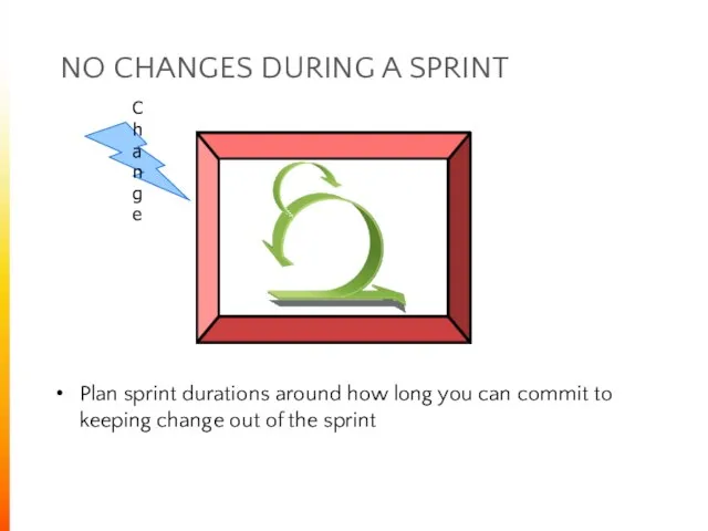 NO CHANGES DURING A SPRINT Plan sprint durations around how long