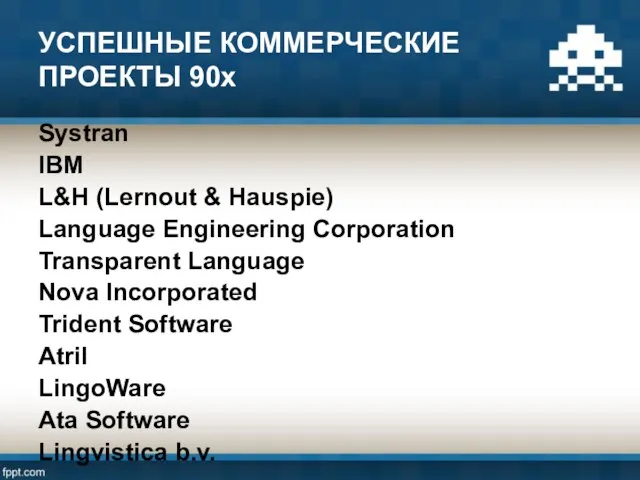 УСПЕШНЫЕ КОММЕРЧЕСКИЕ ПРОЕКТЫ 90х Systran IBM L&H (Lernout & Hauspie) Language