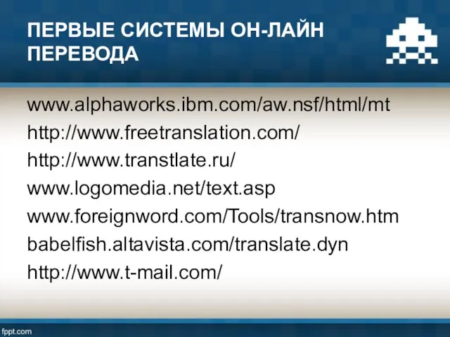 ПЕРВЫЕ СИСТЕМЫ ОН-ЛАЙН ПЕРЕВОДА www.alphaworks.ibm.com/aw.nsf/html/mt http://www.freetranslation.com/ http://www.transtlate.ru/ www.logomedia.net/text.asp www.foreignword.com/Tools/transnow.htm babelfish.altavista.com/translate.dyn http://www.t-mail.com/