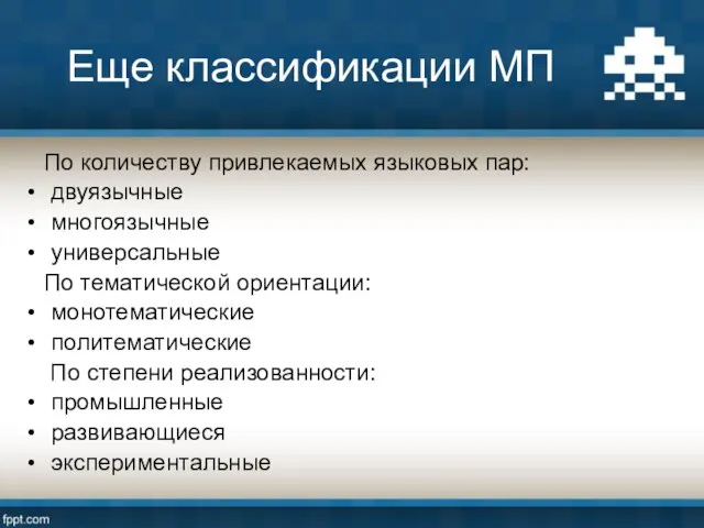 Еще классификации МП По количеству привлекаемых языковых пар: двуязычные многоязычные универсальные