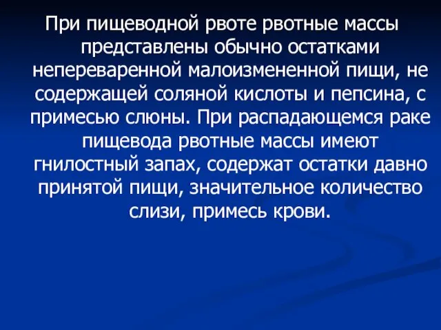 При пищеводной рвоте рвотные массы представлены обычно остатками непереваренной малоизмененной пищи,