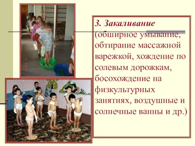 3. Закаливание (обширное умывание, обтирание массажной варежкой, хождение по солевым дорожкам,