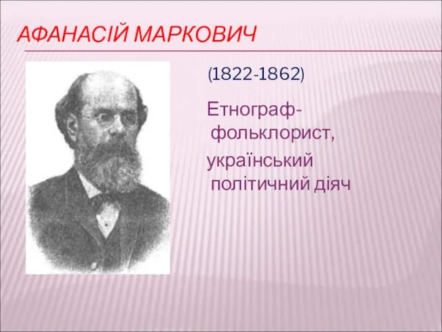 АФАНАСІЙ МАРКОВИЧ Етнограф-фольклорист, український політичний діяч (1822-1862)