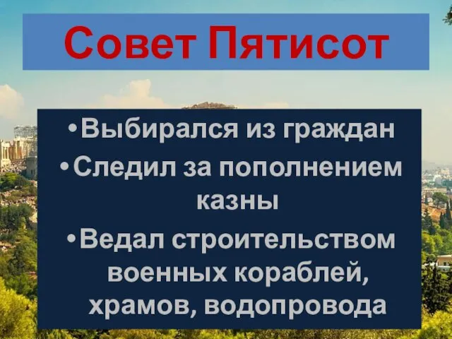 Совет Пятисот Выбирался из граждан Следил за пополнением казны Ведал строительством военных кораблей, храмов, водопровода