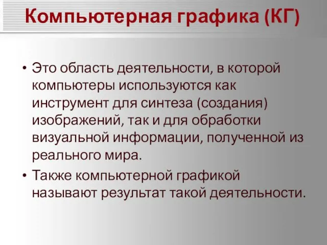 Компьютерная графика (КГ) Это область деятельности, в которой компьютеры используются как