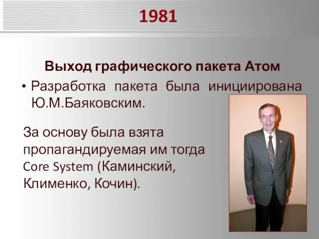 1981 Выход графического пакета Атом Разработка пакета была инициирована Ю.М.Баяковским. За