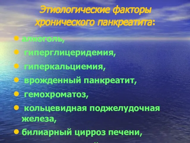 Этиологические факторы хронического панкреатита: алкоголь, гиперглицеридемия, гиперкальциемия, врожденный панкреатит, гемохроматоз, кольцевидная