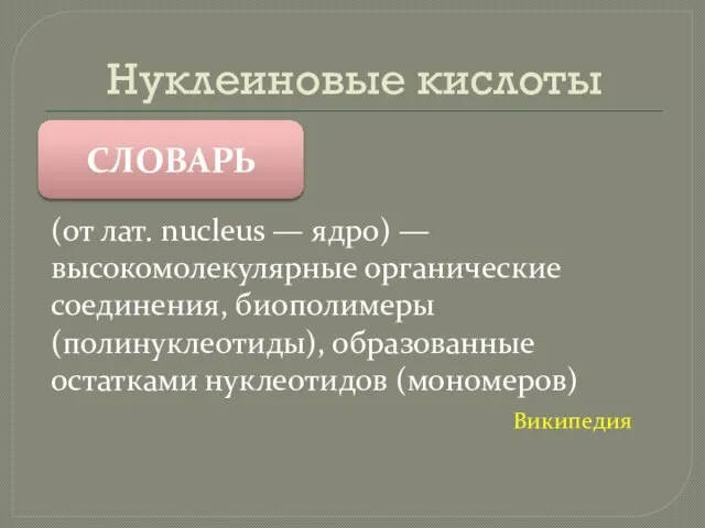 Нуклеиновые кислоты СЛОВАРЬ (от лат. nucleus — ядро) — высокомолекулярные органические