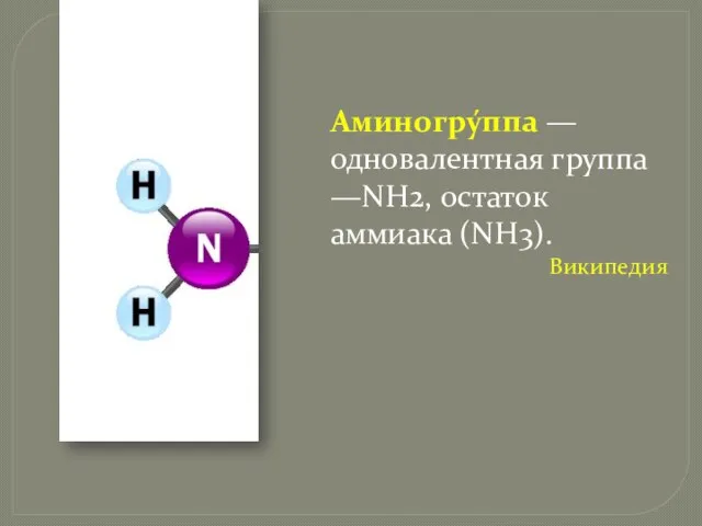 Аминогру́ппа — одновалентная группа —NH2, остаток аммиака (NH3). Википедия