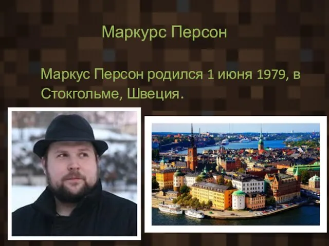 Маркурс Персон Маркус Персон родился 1 июня 1979, в Стокгольме, Швеция.