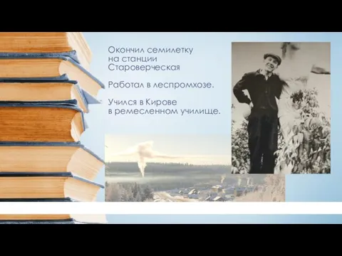 Окончил семилетку на станции Староверческая Работал в леспромхозе. Учился в Кирове в ремесленном училище.