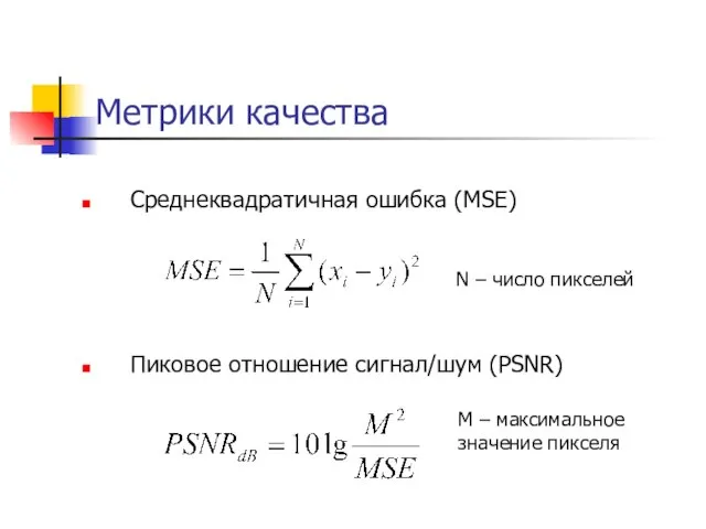 Метрики качества Среднеквадратичная ошибка (MSE) Пиковое отношение сигнал/шум (PSNR) N –