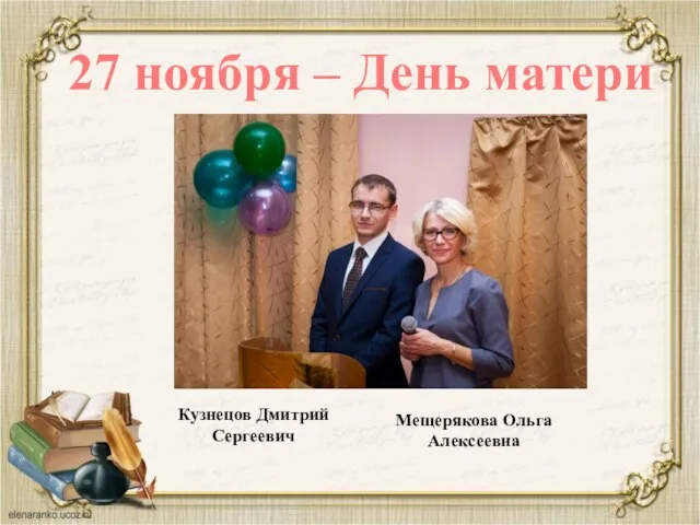 27 ноября – День матери Кузнецов Дмитрий Сергеевич Мещерякова Ольга Алексеевна