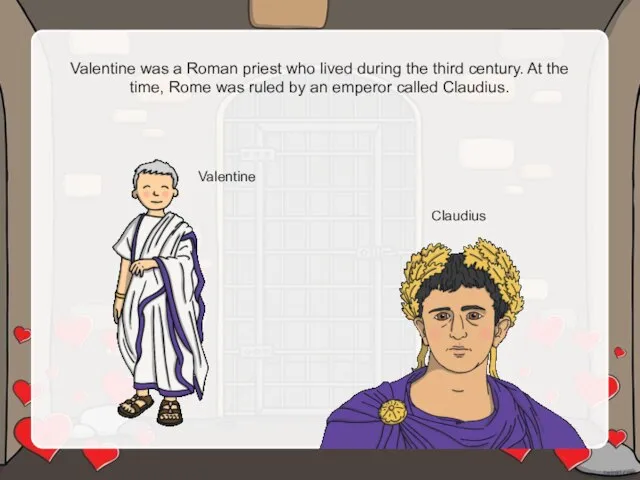 Valentine was a Roman priest who lived during the third century.