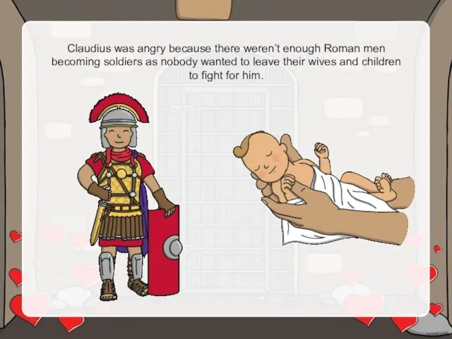 Claudius was angry because there weren’t enough Roman men becoming soldiers