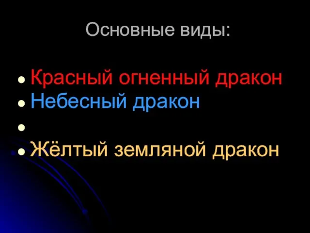 Основные виды: Красный огненный дракон Небесный дракон Чёрный водяной дракон Жёлтый земляной дракон