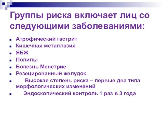 Группы риска включает лиц со следующими заболеваниями: Атрофический гастрит Кишечная метаплазия