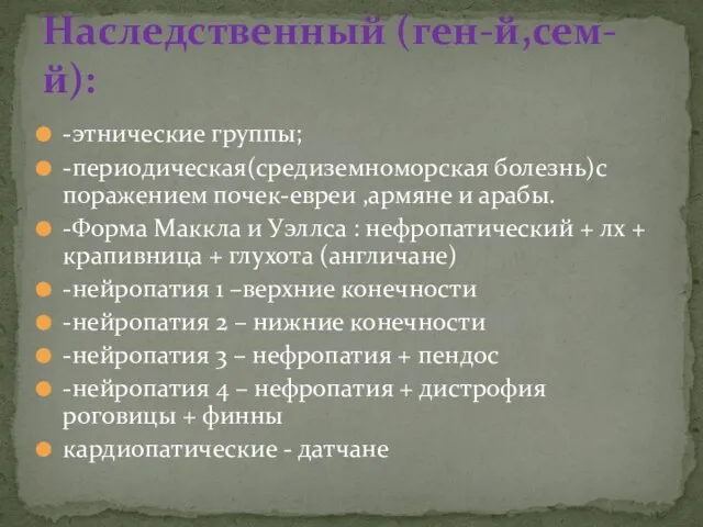 -этнические группы; -периодическая(средиземноморская болезнь)с поражением почек-евреи ,армяне и арабы. -Форма Маккла