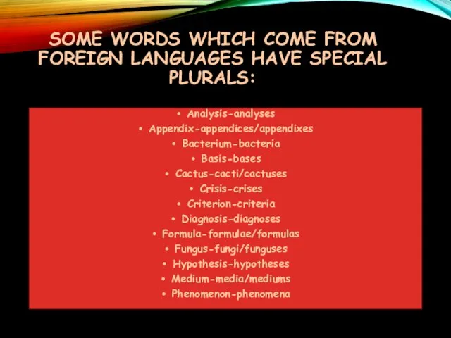 SOME WORDS WHICH COME FROM FOREIGN LANGUAGES HAVE SPECIAL PLURALS: Analysis-analyses