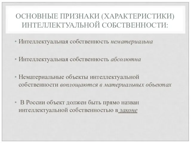 ОСНОВНЫЕ ПРИЗНАКИ (ХАРАКТЕРИСТИКИ) ИНТЕЛЛЕКТУАЛЬНОЙ СОБСТВЕННОСТИ: Интеллектуальная собственность нематериальна Интеллектуальная собственность абсолютна