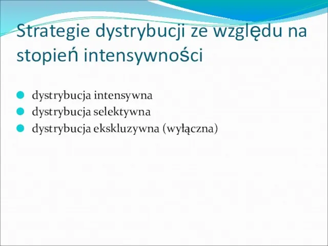 Strategie dystrybucji ze względu na stopień intensywności dystrybucja intensywna dystrybucja selektywna dystrybucja ekskluzywna (wyłączna)