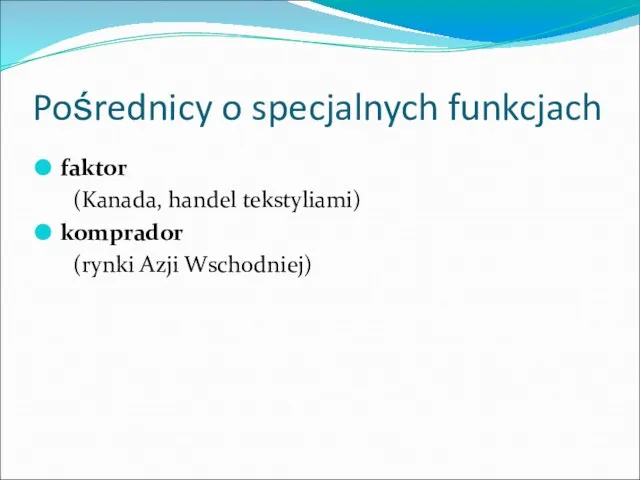 Pośrednicy o specjalnych funkcjach faktor (Kanada, handel tekstyliami) komprador (rynki Azji Wschodniej)